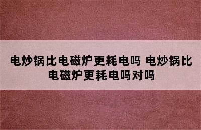 电炒锅比电磁炉更耗电吗 电炒锅比电磁炉更耗电吗对吗